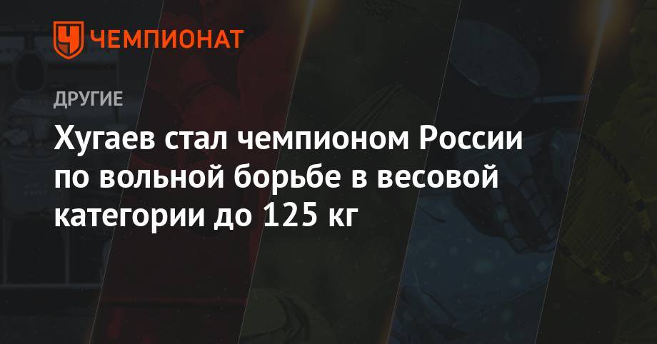 Хугаев стал чемпионом России по вольной борьбе в весовой категории до 125 кг