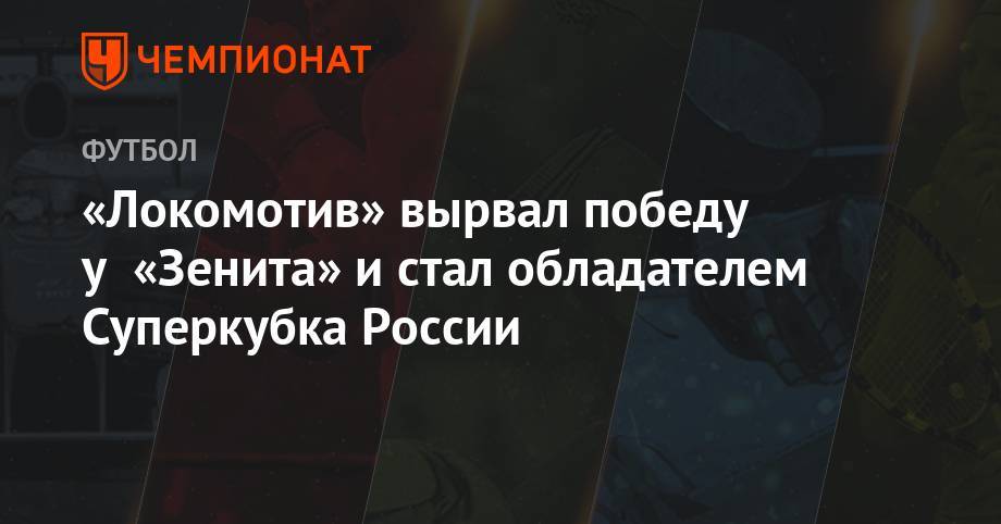 «Локомотив» вырвал победу у «Зенита» и стал обладателем Суперкубка России