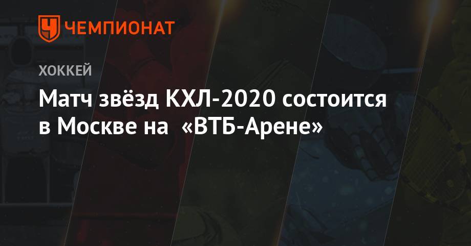 Матч звёзд КХЛ-2020 состоится в Москве на «ВТБ-Арене»