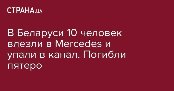 В Беларуси 10 человек влезли в Mercedes и упали в канал. Погибли пятеро