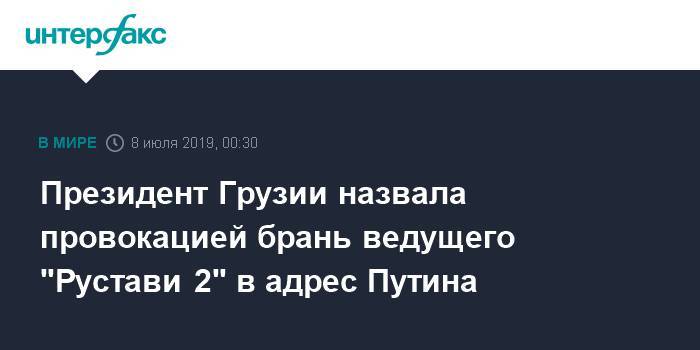 Президент Грузии назвала провокацией брань ведущего "Рустави 2" в адрес Путина