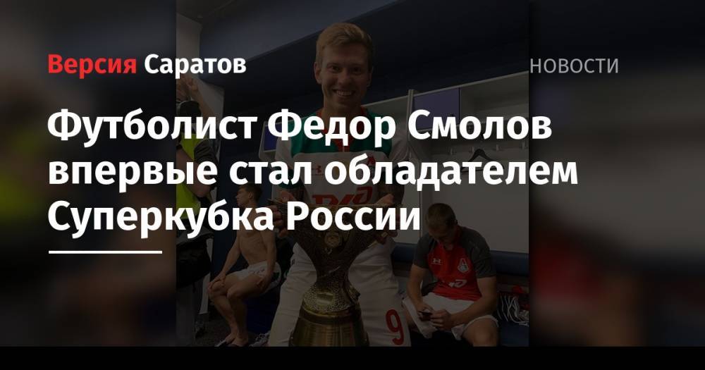 Футболист Федор Смолов впервые стал обладателем Суперкубка России