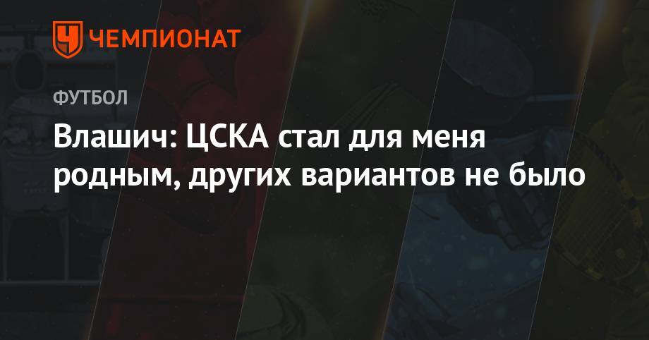 Влашич: ЦСКА стал для меня родным, других вариантов не было