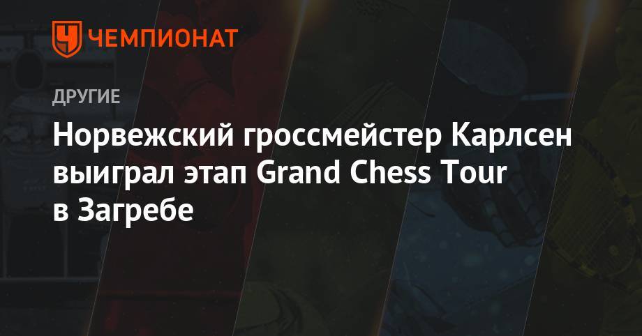 Норвежский гроссмейстер Карлсен выиграл этап Grand Chess Tour в Загребе