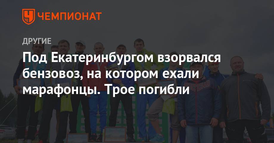 Под Екатеринбургом взорвался бензовоз, на котором ехали марафонцы. Трое погибли