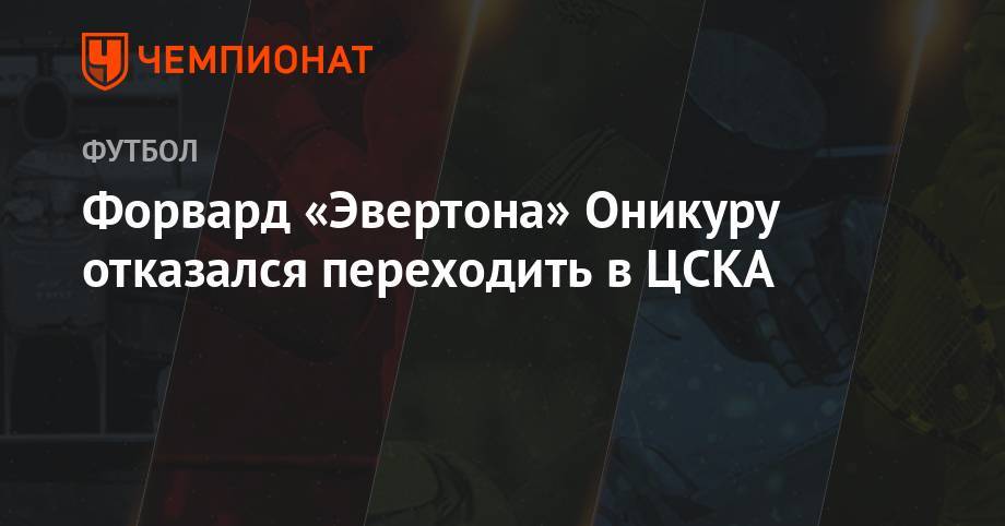 Форвард «Эвертона» Оникуру отказался переходить в ЦСКА