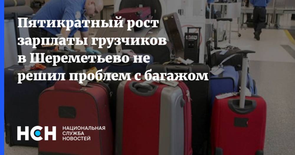 Пятикратный рост зарплаты грузчиков в Шереметьево не решил проблем с багажом