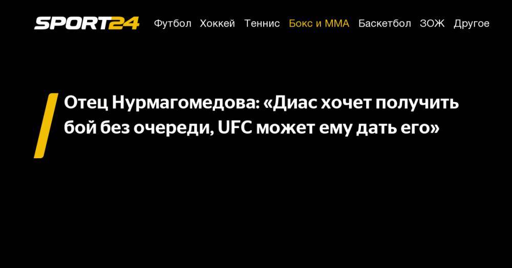 Отец Нурмагомедова: «Диас хочет получить бой без очереди, UFC может ему дать его»