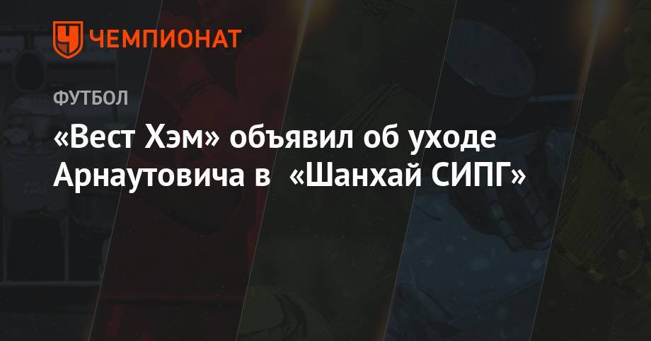 «Вест Хэм» объявил об уходе Арнаутовича в «Шанхай СИПГ»