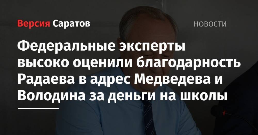Федеральные эксперты высоко оценили благодарность Радаева в адрес Медведева и Володина за деньги на школы