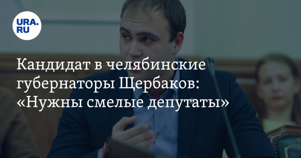 Кандидат в&nbsp;челябинские губернаторы Щербаков: «Нужны смелые депутаты»