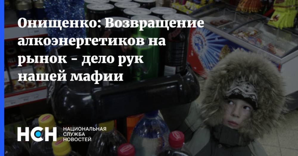 Онищенко: Возвращение алкоэнергетиков на рынок - дело рук нашей мафии