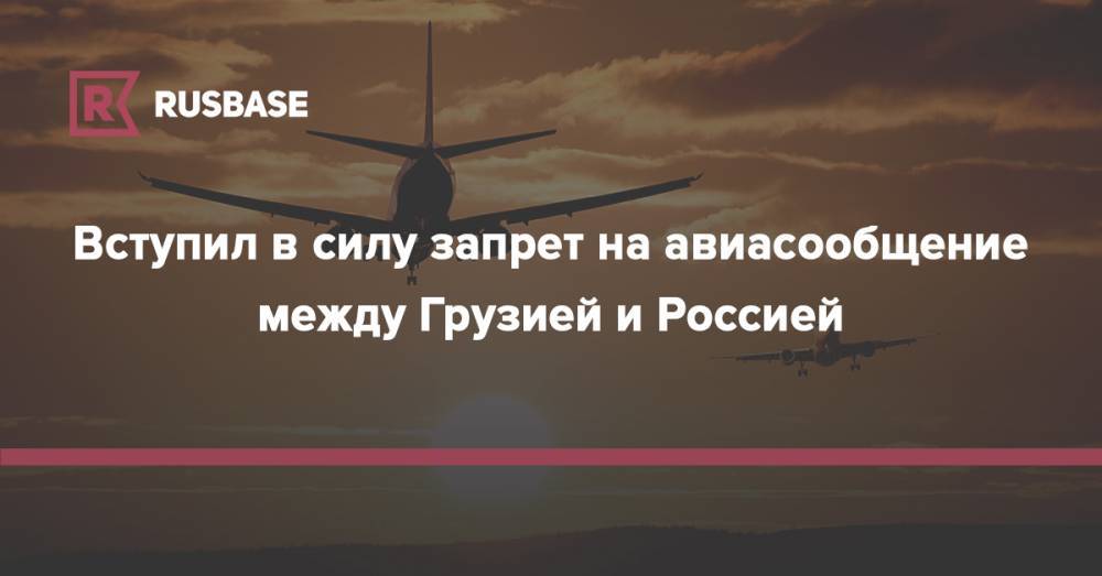 Вступил в силу запрет на авиасообщение между Грузией и Россией