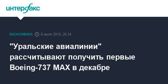 "Уральские авиалинии" рассчитывают получить первые Boeing-737 MAX в декабре