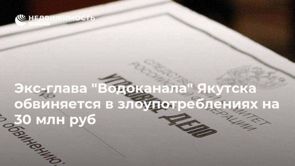 Экс-глава "Водоканала" Якутска обвиняется в злоупотреблениях на 30 млн руб