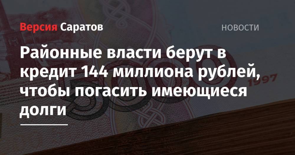 Районные власти берут в кредит 144 миллиона рублей, чтобы погасить имеющиеся долги