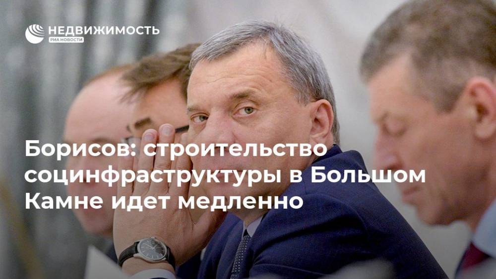 Борисов: строительство социнфраструктуры в Большом Камне идет медленно