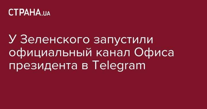 У Зеленского запустили официальный канал Офиса президента в Telegram