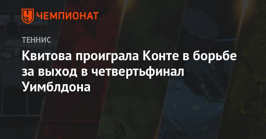 Квитова проиграла Конте в борьбе за выход в четвертьфинал Уимблдона