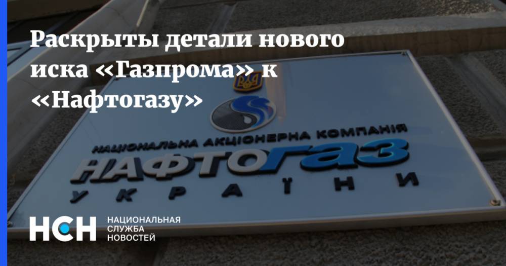Раскрыты детали нового иска «Газпрома» к «Нафтогазу»