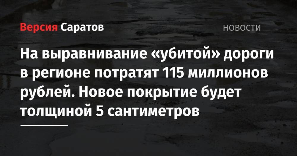 На выравнивание «убитой» дороги в регионе потратят 115 миллионов рублей. Новое покрытие будет толщиной 5 сантиметров