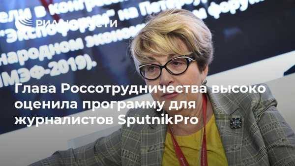 Глава Россотрудничества высоко оценила программу для журналистов SputnikPro