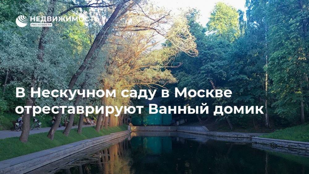 В Нескучном саду в Москве отреставрируют Ванный домик