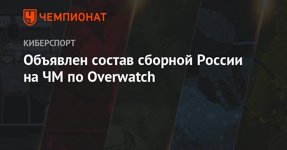 Объявлен состав сборной России на ЧМ по Overwatch