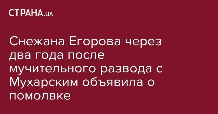 Снежана Егорова через два года после мучительного развода с Мухарским объявила о помолвке