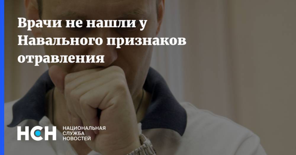 Врачи не нашли у Навального признаков отравления