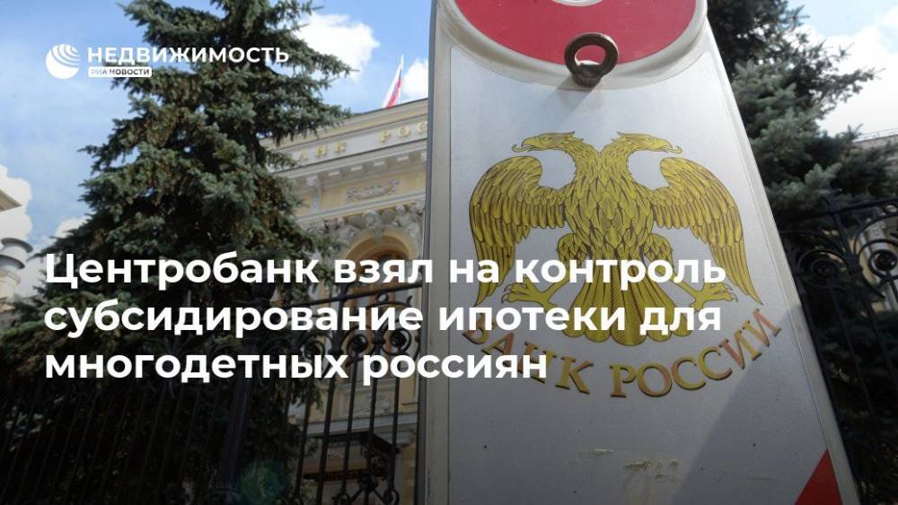 Центробанк взял на контроль субсидирование ипотеки для многодетных россиян