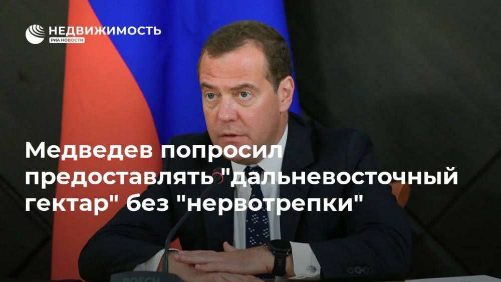 Медведев попросил предоставлять "дальневосточный гектар" без "нервотрепки"