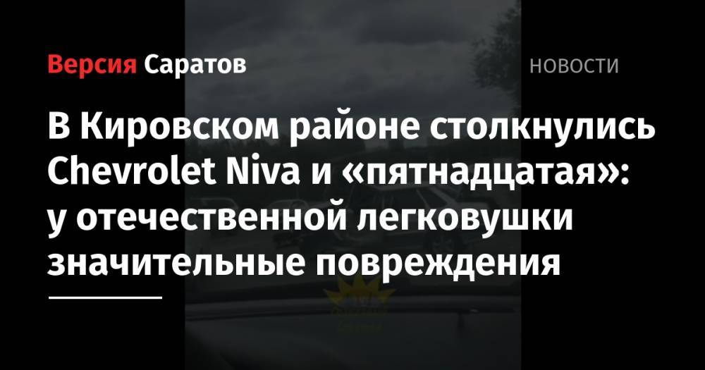В Кировском районе столкнулись Chevrolet Niva и «пятнадцатая»: у отечественной легковушки значительные повреждения