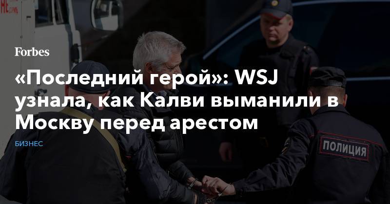 «Последний герой»: WSJ узнала, как Калви выманили в Москву перед арестом