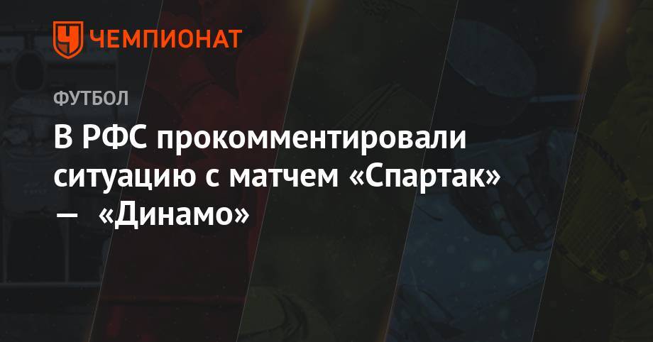 В РФС прокомментировали ситуацию с матчем «Спартак» — «Динамо»