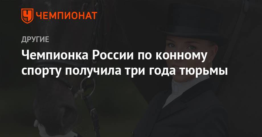 Чемпионка России по конному спорту получила три года тюрьмы