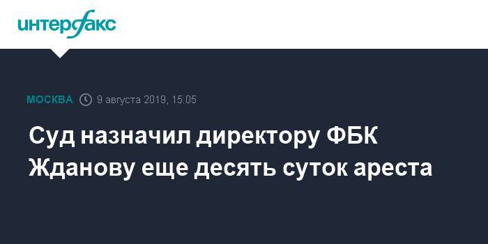 Суд назначил директору ФБК Жданову еще десять суток ареста