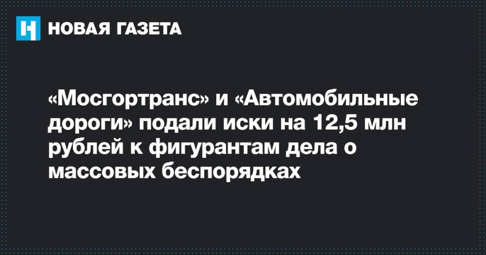 «Мосгортранс» и «Автомобильные дороги» подали иски на 12,5 млн рублей к фигурантам дела о массовых беспорядках