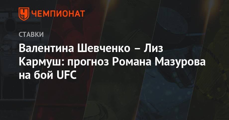 Валентина Шевченко – Лиз Кармуш: прогноз Романа Мазурова на бой UFC