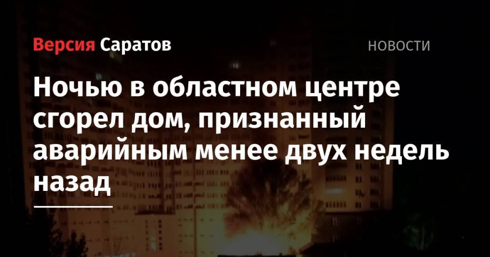 Ночью в центре Саратова сгорел дом, признанный аварийным менее двух недель назад