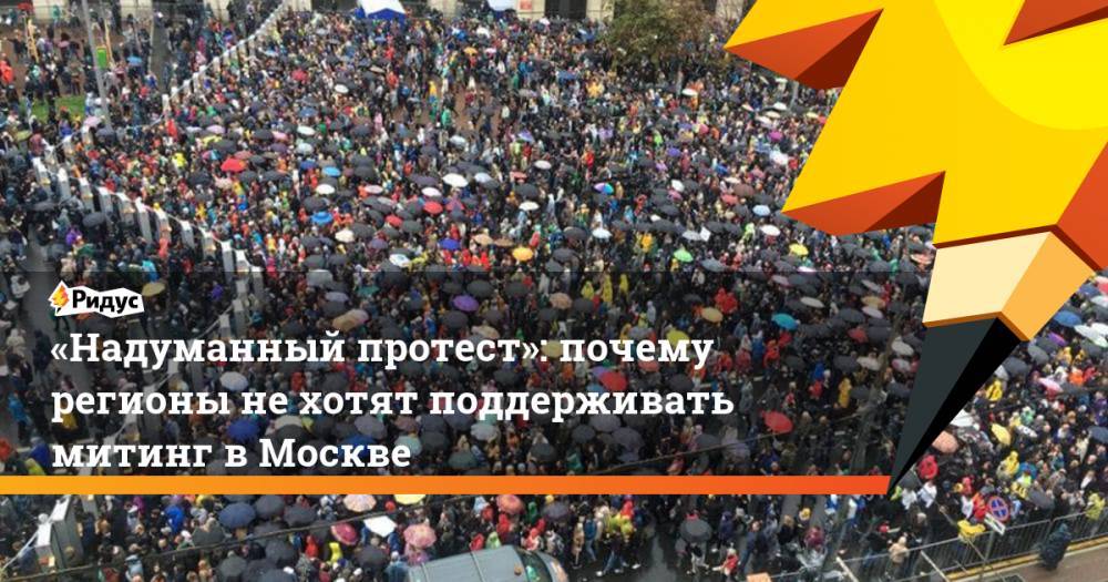 «Надуманный протест»: почему регионы не&nbsp;хотят поддерживать митинг в&nbsp;Москве. Ридус