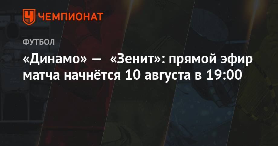 «Динамо» — «Зенит»: прямой эфир матча начнётся 10 августа в 19:00