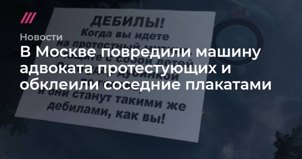 В Москве повредили машину адвоката протестующих и обклеили соседние плакатами