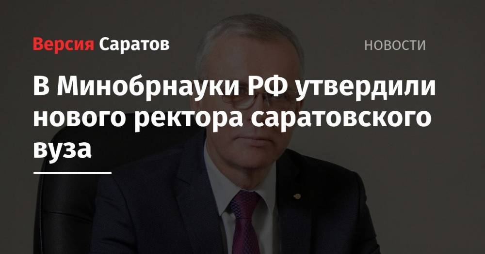В Минобрнауки РФ утвердили нового ректора саратовского вуза