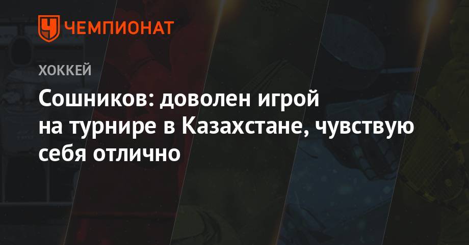 Сошников: доволен игрой на турнире в Казахстане, чувствую себя отлично