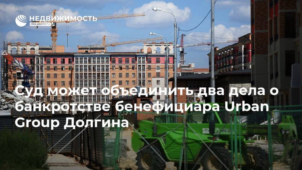 Суд может объединить два дела о банкротстве бенефициара Urban Group Долгина