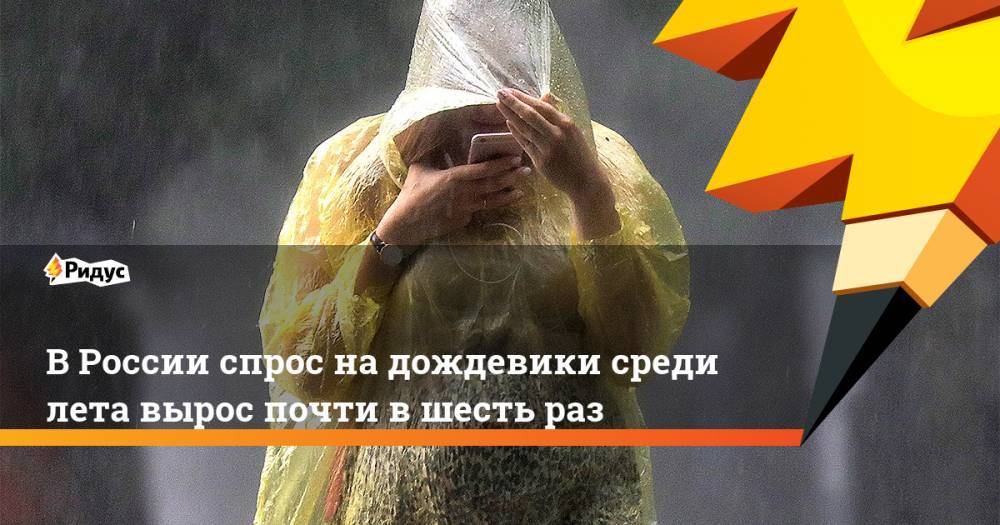 В России спрос на дождевики среди лета вырос почти в шесть раз. Ридус