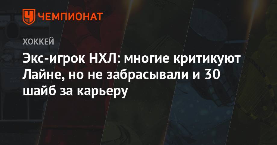 Экс-игрок НХЛ: многие критикуют Лайне, но не забрасывали и 30 шайб за карьеру