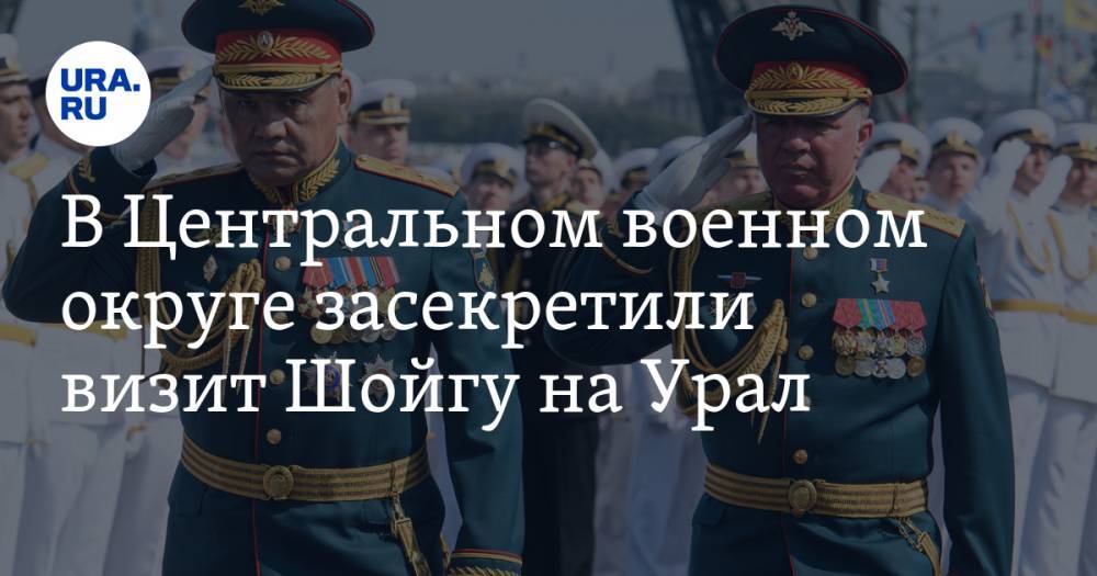 В Центральном военном округе засекретили визит Шойгу на Урал