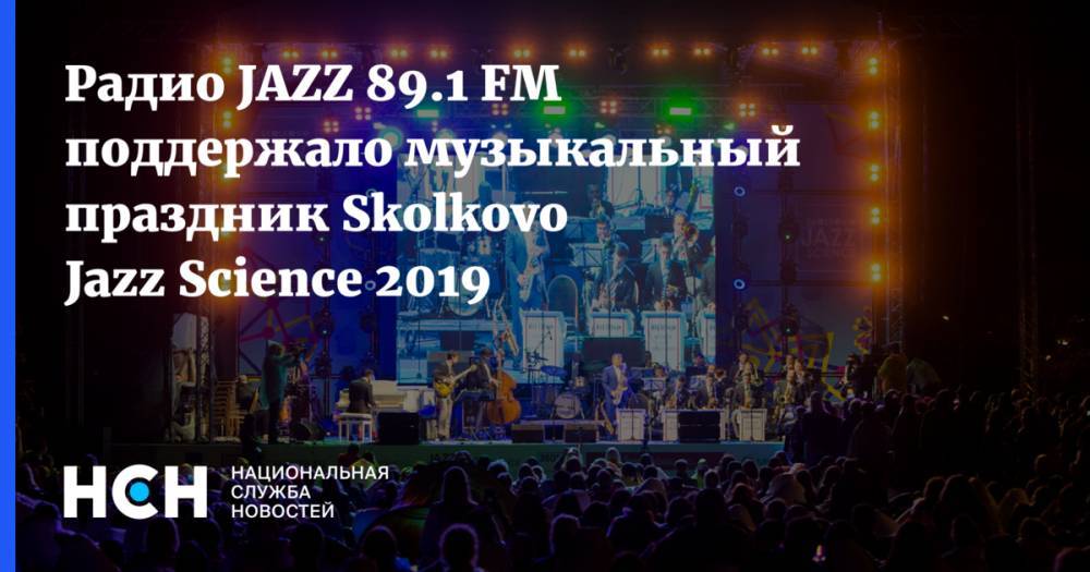 Радио JAZZ 89.1 FM поддержало музыкальный праздник Skolkovo Jazz Science 2019